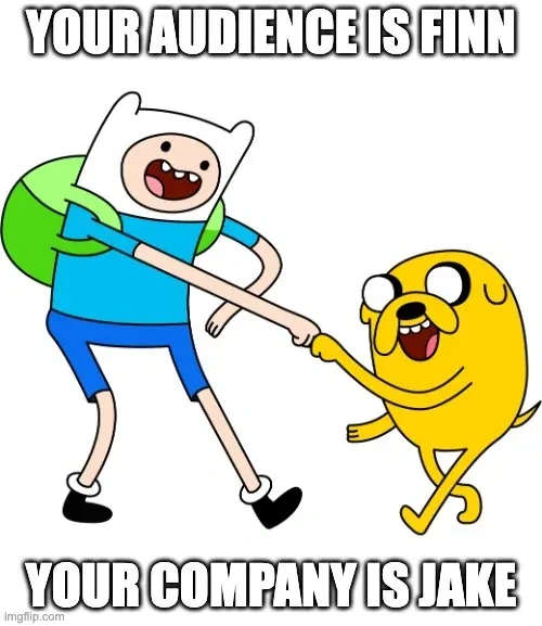 Your audience is finn your company is jake bynder